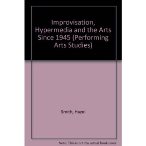 Improvisation, Hypermedia and the Arts Since 1945: v. 4 (Performing Arts Studies)