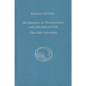 Die Erkenntnis des Menschenwesens nach Leib, Seele und Geist. Über frühe Erdzustände: Zehn Vorträge, gehalten vor den Arbeitern am Goetheanumbau in Dornach vom 2. August bis 30. September 1922