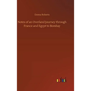 Notes of an Overland Journey through France and Egypt to Bombay