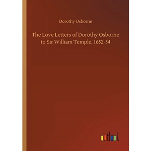 The Love Letters of Dorothy Osborne to Sir William Temple, 1652-54
