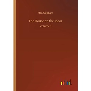 The House on the Moor: Volume I