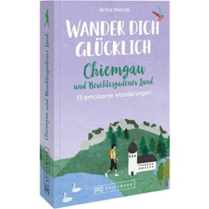 Wander dich glücklich - Chiemgau und Berchtesgadener Land: 30 erholsame Wanderungen