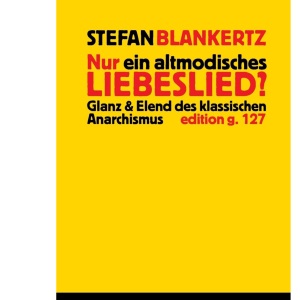 Nur ein altmodisches Liebeslied?: Glanz und Elend des klassischen Anarchismus