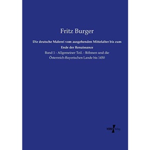 Die deutsche Malerei vom ausgehenden Mittelalter bis zum Ende der Renaissance: Band 1 - Allgemeiner Teil. - Böhmen und die Österreich-Bayerischen Lande bis 1450