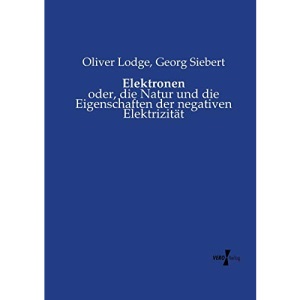 Elektronen: oder, die Natur und die Eigenschaften der negativen Elektrizität