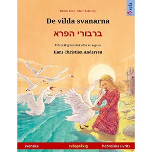 De vilda svanarna - ברבורי הפרא (svenska - hebreiska, ivrit): Tvåspråkig barnbok efter en saga av Hans Christian Andersen (Sefa Bilderböcker På Två Språk)