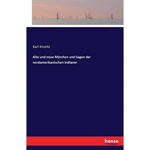 Alte und neue Märchen und Sagen der nordamerikanischen Indianer