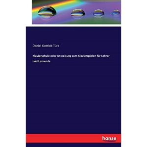 Klavierschule oder Anweisung zum Klavierspielen für Lehrer und Lernende