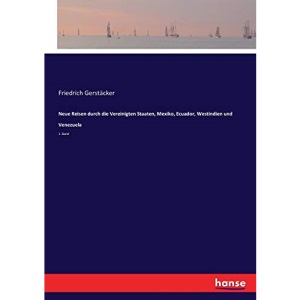 Neue Reisen durch die Vereinigten Staaten, Mexiko, Ecuador, Westindien und Venezuela: 1. Band