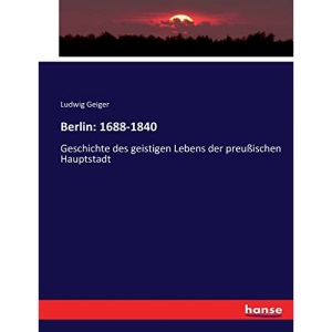 Berlin: 1688-1840:Geschichte des geistigen Lebens der preußischen Hauptstadt