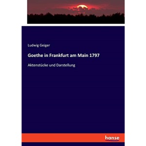 Goethe in Frankfurt am Main 1797: Aktenstücke und Darstellung