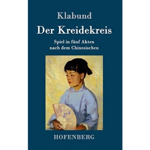 Der Kreidekreis: Spiel in fünf Akten nach dem Chinesischen