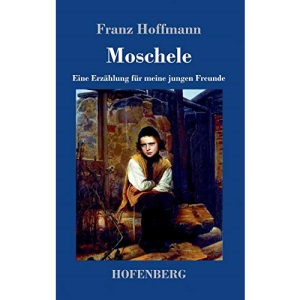 Moschele: Eine Erzählung für meine jungen Freunde