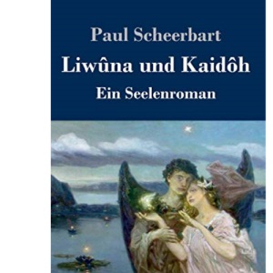 Liwûna und Kaidôh: Ein Seelenroman