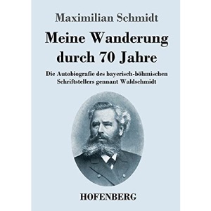 Meine Wanderung durch 70 Jahre: Die Autobiografie des bayerisch-böhmischen Schriftstellers gennant Waldschmidt