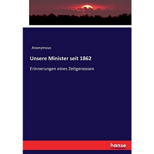 Unsere Minister seit 1862: Erinnerungen eines Zeitgenossen