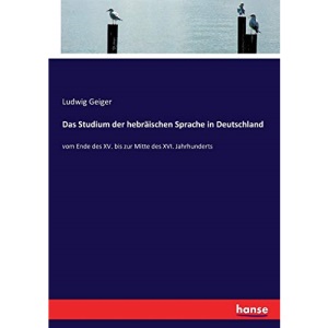 Das Studium der hebräischen Sprache in Deutschland: vom Ende des XV. bis zur Mitte des XVI. Jahrhunderts