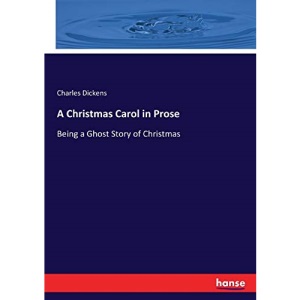 A Christmas Carol in Prose: Being a Ghost Story of Christmas