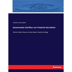 Gesammelte Schriften von Friedrich Gerstäcker: Fünfter Band. Reisen (Erster Band). Zweite Auflage