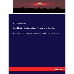 Rambles in the Islands of Corsica and Sardinia: With Notices of their History, Antiquities, and Present Condition