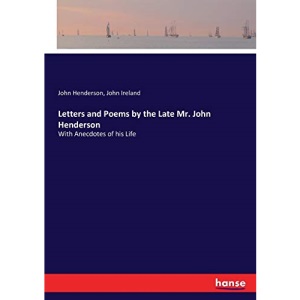 Letters and Poems by the Late Mr. John Henderson: With Anecdotes of his Life