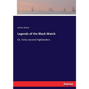 Legends of the Black Watch: Or, Forty-second Highlanders
