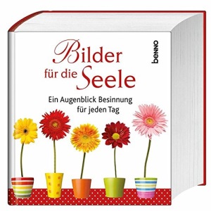 Bilder für die Seele: Ein Augenblick Besinnung für jeden Tag