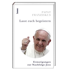 Lasst euch begeistern: Ermutigungen zur Nachfolge Jesu