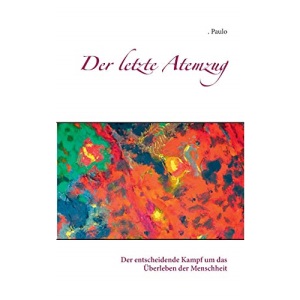 Der letzte Atemzug: Der entscheidende Kampf um das Überleben der Menschheit