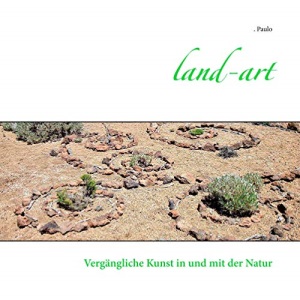 Land-art: Vergängliche Kunst in und mit der Natur