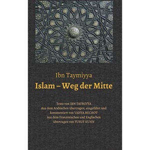 Islam - Weg Der Mitte: Texte von Ibn Taymiyya