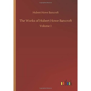 The Works of Hubert Howe Bancroft: Volume 1