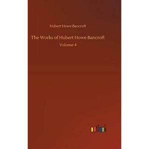 The Works of Hubert Howe Bancroft: Volume 4