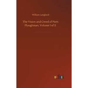 The Vision and Creed of Piers Ploughman, Volume I of II