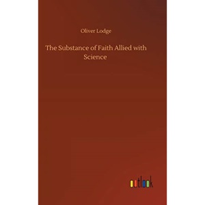 The Substance of Faith Allied with Science