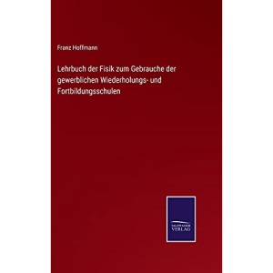 Lehrbuch der Fisik zum Gebrauche der gewerblichen Wiederholungs- und Fortbildungsschulen