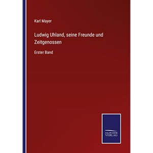 Ludwig Uhland, seine Freunde und Zeitgenossen: Erster Band