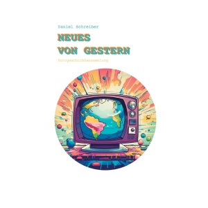 Neues von Gestern: Kurzgeschichtensammlung