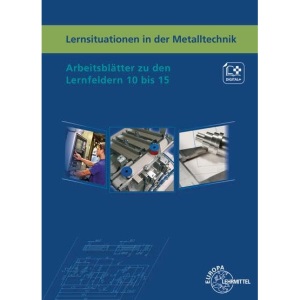 Lernsituationen in der Metalltechnik Lernfelder 10 bis 15