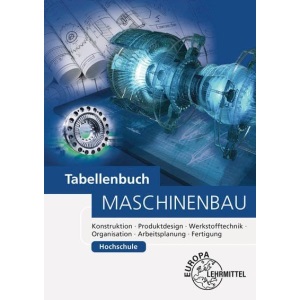 Tabellenbuch Maschinenbau Hochschule: Konstruktion, Produktdesign, Werkstofftechnik, Organisation, Arbeitsplanung, Fertigung