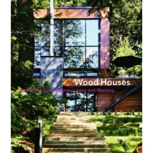 Wood Houses: Spaces for Contemporary Living and Working