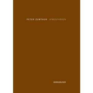 Atmosphären: Architektonische Umgebungen - die Dinge um uns herum