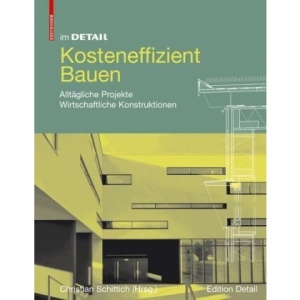 Im Detail: Kosteneffizient Bauen: Okonomische Konzepte: Wirtschaftliche Konstruktionen (In Detail): Ökonomische Konzepte Wirtschaftliche ... Projekte. Wirtschaftliche Konstruktionen