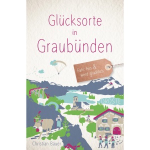 Glücksorte in Graubünden: Fahr hin & werd glücklich