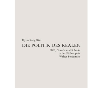 Die Politik des Realen: Bild, Gewalt und Subjekt in der Philosophie Walter Benjamins