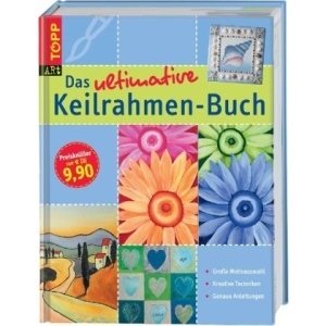 Das ultimative Keilrahmen-Buch: Große Motivauswahl. Kreative Techniken. Genaue Anleitungen