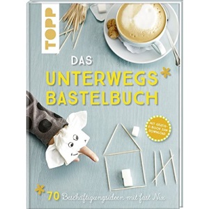 Das Unterwegs-Bastelbuch: 70 Beschäftigungsideen mit fast nix. Inklusive Gratis eBook!