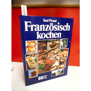 Französisch kochen. 200 köstliche Spezialitäten aus allen Provinzen. Und Wiss...