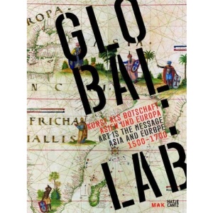 Global:Lab: Art as a Message - Asia and Europe 1500-1700: Kunst als Botschaft. Asien und Europa / Art as a Message Asia and Europe 1500-1700