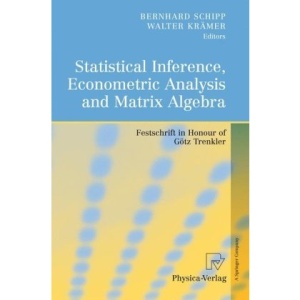 Statistical Inference, Econometric Analysis and Matrix Algebra: Festschrift in Honour of Götz Trenkler